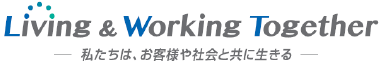 Living＆Working Together 私たちは、お客様や社会と共に生きる